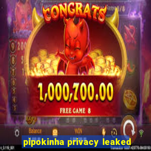 pipokinha privacy leaked